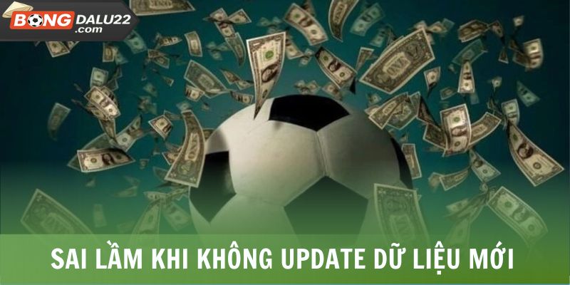 Nhận Định Kèo Bóng Đá - Chìa Khóa Giúp Bạn Soi Kèo Hiệu Quả 7 Sai lầm khi không update dữ liệu mới